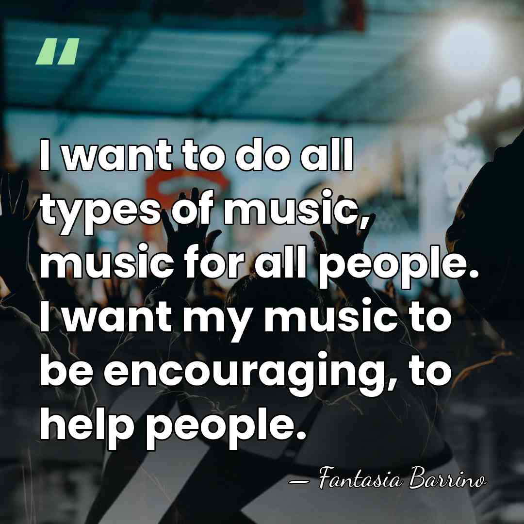 I want to do all types of music, music for all people.&hellip; - Fantasia Barrino