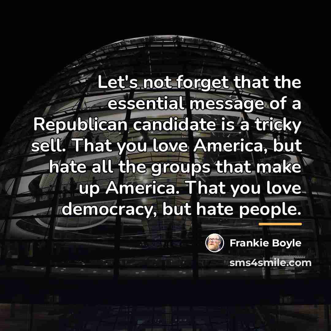 “Let's not forget that the essential message of a Republican…” quote by Frankie Boyle