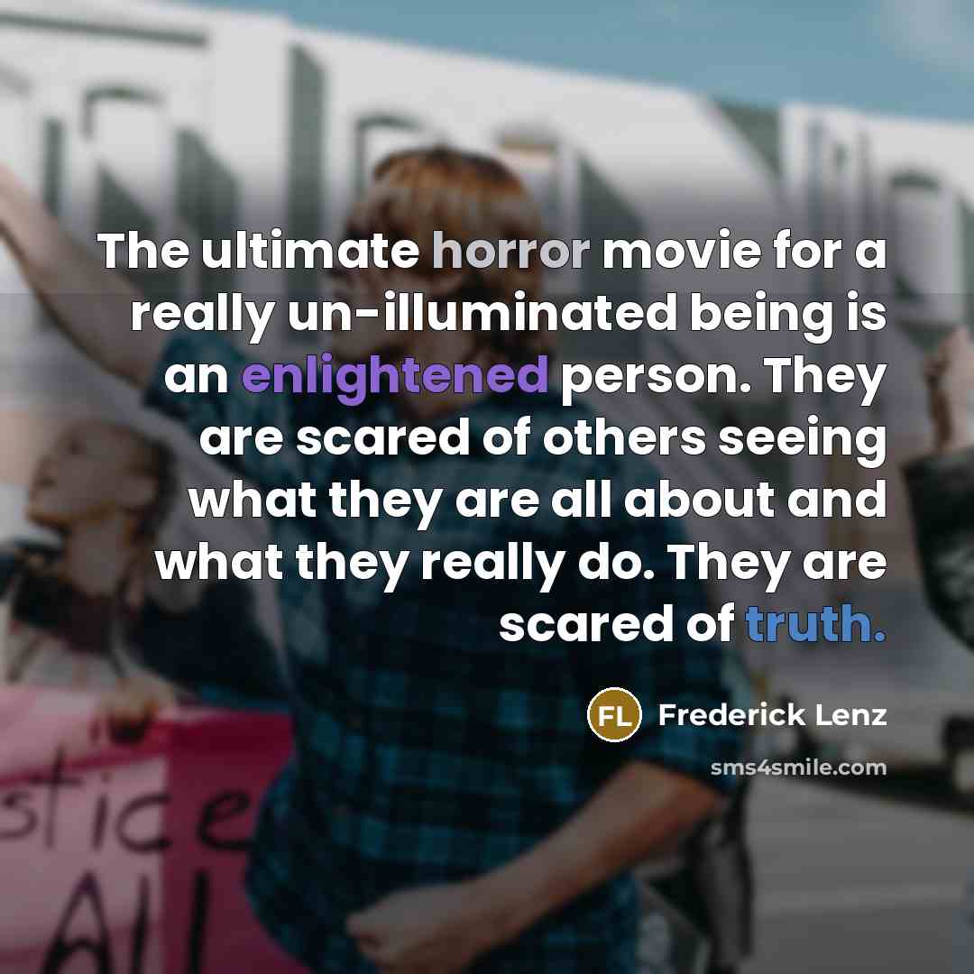 “The ultimate horror movie for a really un-illuminated being is…” quote by Frederick Lenz