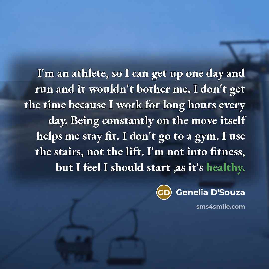 “I'm an athlete, so I can get up one day…” quote by Genelia D'Souza