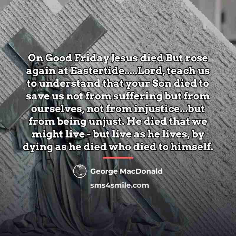 “On Good Friday Jesus died But rose again at Eastertide.....Lord,…” quote by George MacDonald