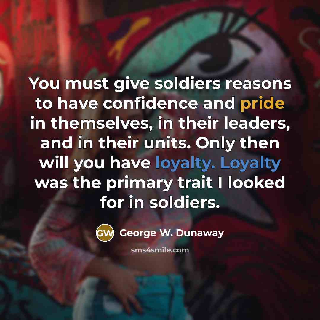 “You must give soldiers reasons to have confidence and pride…” quote by George W. Dunaway