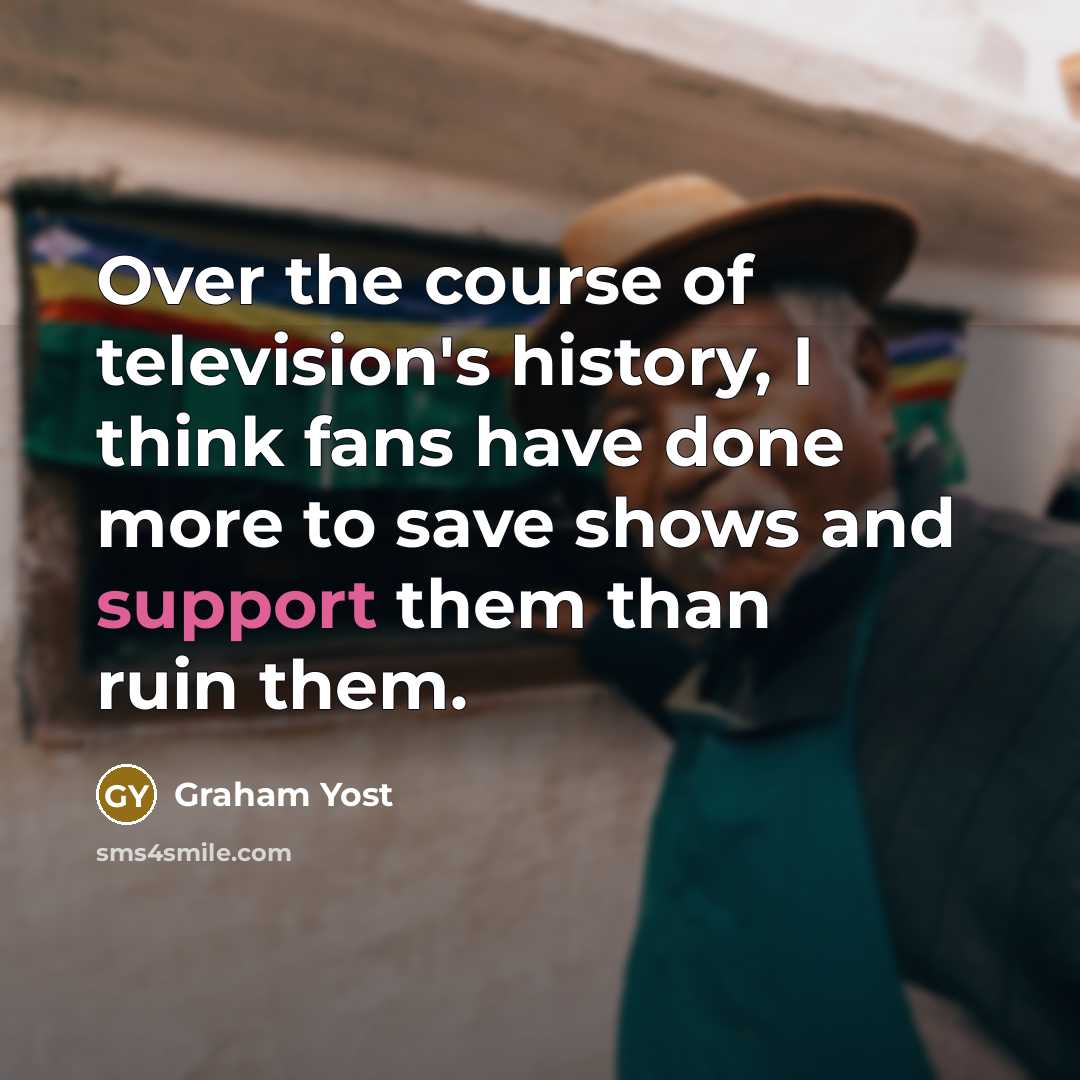 “Over the course of television's history, I think fans have…” quote by Graham Yost