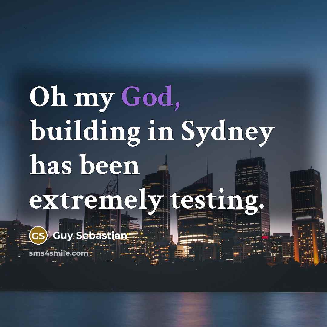 “Oh my God, building in Sydney has been extremely testing.…” quote by Guy Sebastian