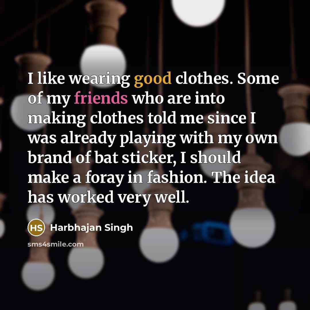 “I like wearing good clothes. Some of my friends who…” quote by Harbhajan Singh