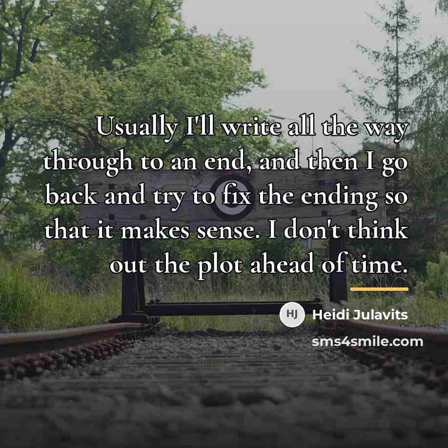 “Usually I'll write all the way through to an end,…” quote by Heidi Julavits