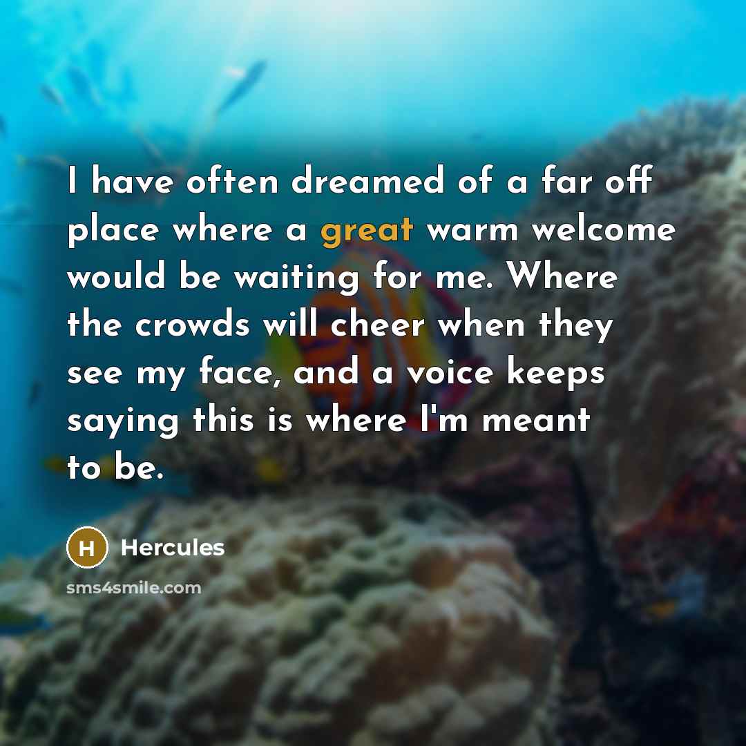 “I have often dreamed of a far off place where…” quote by Hercules