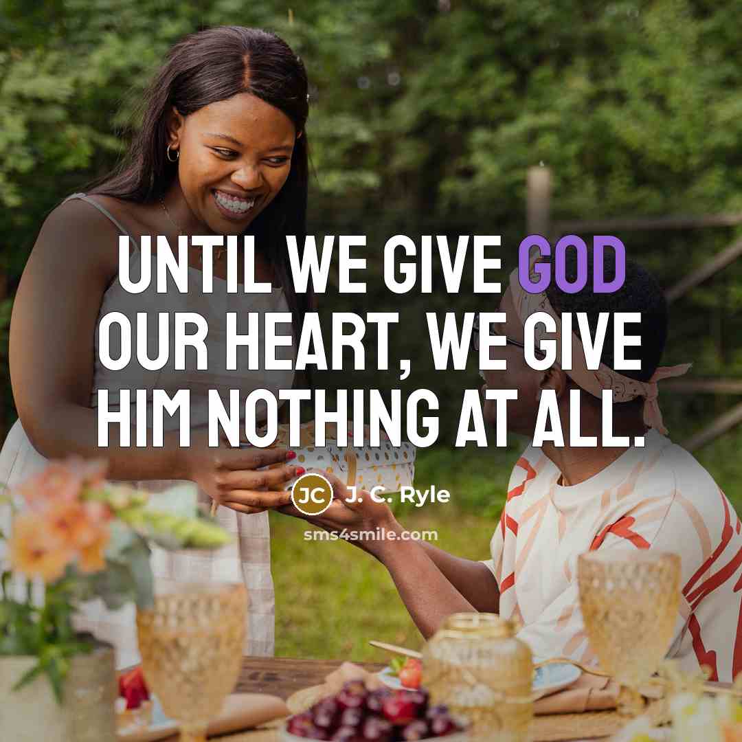 “Until we give God our heart, we give Him nothing…” quote by J. C. Ryle
