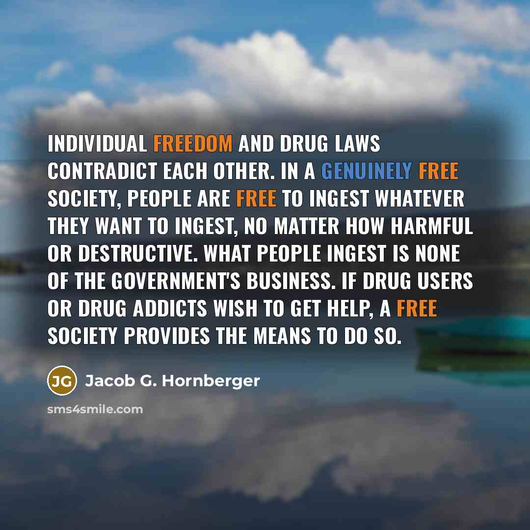 “Individual freedom and drug laws contradict each other. In a…” quote by Jacob G. Hornberger