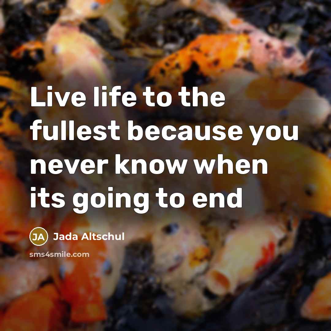 “Live life to the fullest because you never know when…” quote by Jada Altschul
