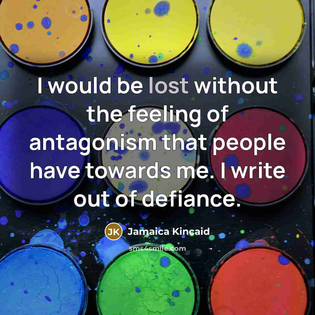 “I would be lost without the feeling of antagonism that…” quote by Jamaica Kincaid