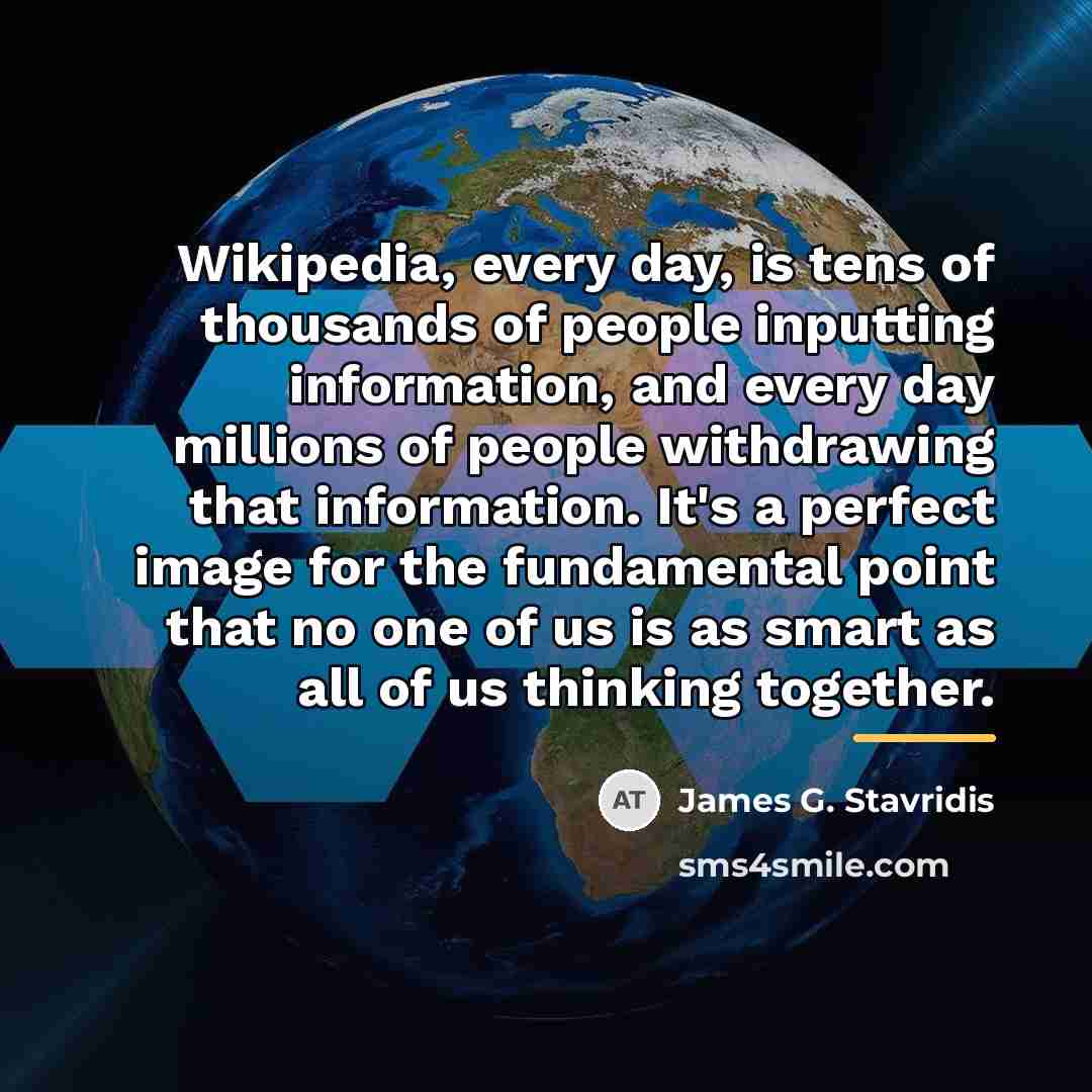 “Wikipedia, every day, is tens of thousands of people inputting…” quote by James G. Stavridis
