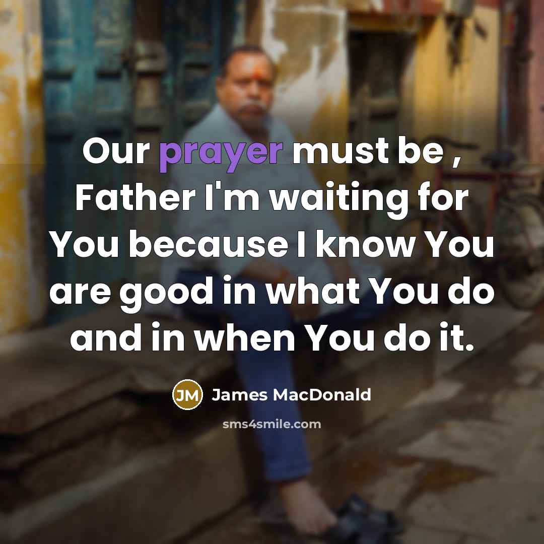 “Our prayer must be , Father I'm waiting for You…” quote by James MacDonald