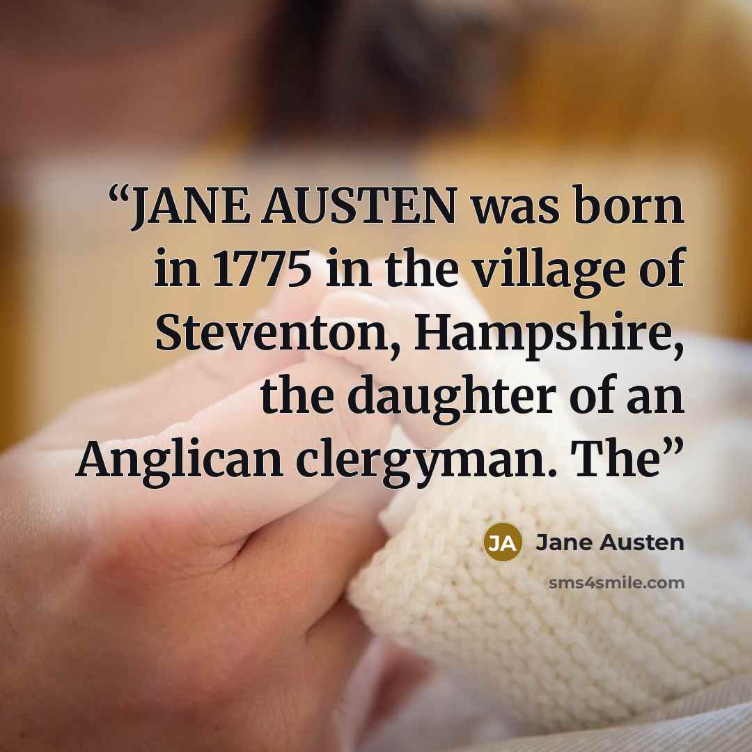 “JANE AUSTEN was born in 1775 in the village of Steventon, Hampshire, the daughter of an Anglican clergyman. The” quote by Jane Austen