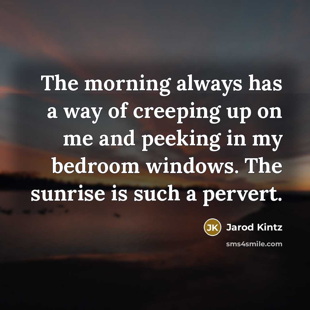 “The morning always has a way of creeping up on…” quote by Jarod Kintz