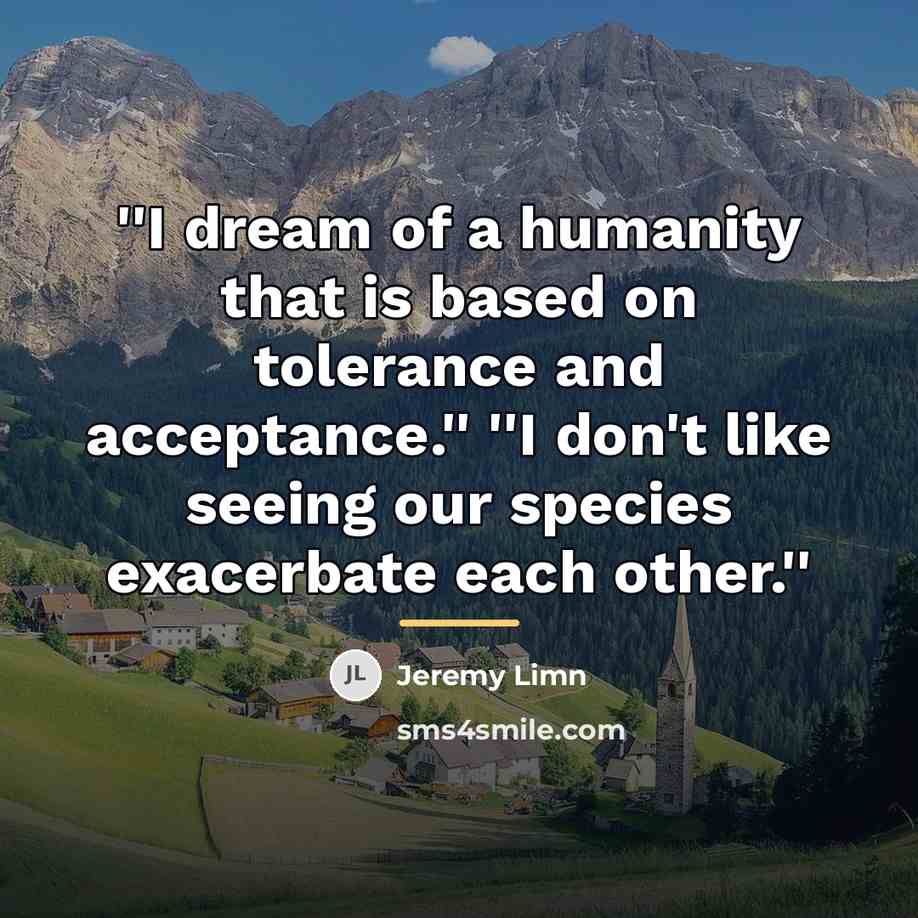 “''I dream of a humanity that is based on tolerance…” quote by Jeremy Limn
