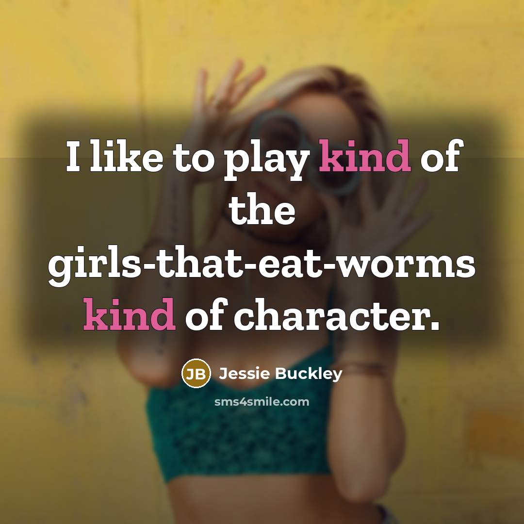 “I like to play kind of the girls-that-eat-worms kind of…” quote by Jessie Buckley