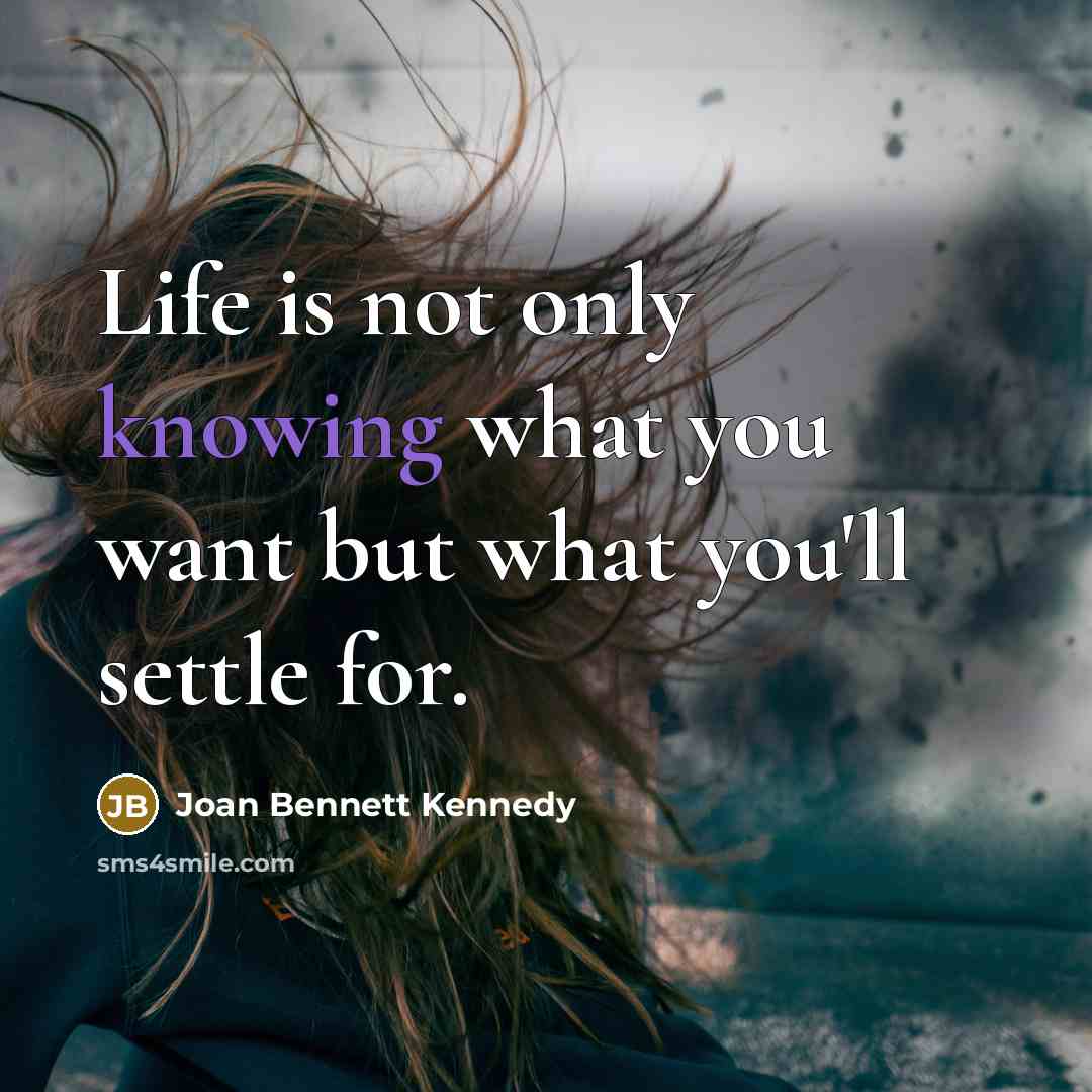 “Life is not only knowing what you want but what…” quote by Joan Bennett Kennedy