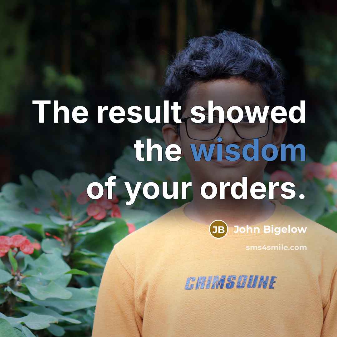 “The result showed the wisdom of your orders.…” quote by John Bigelow