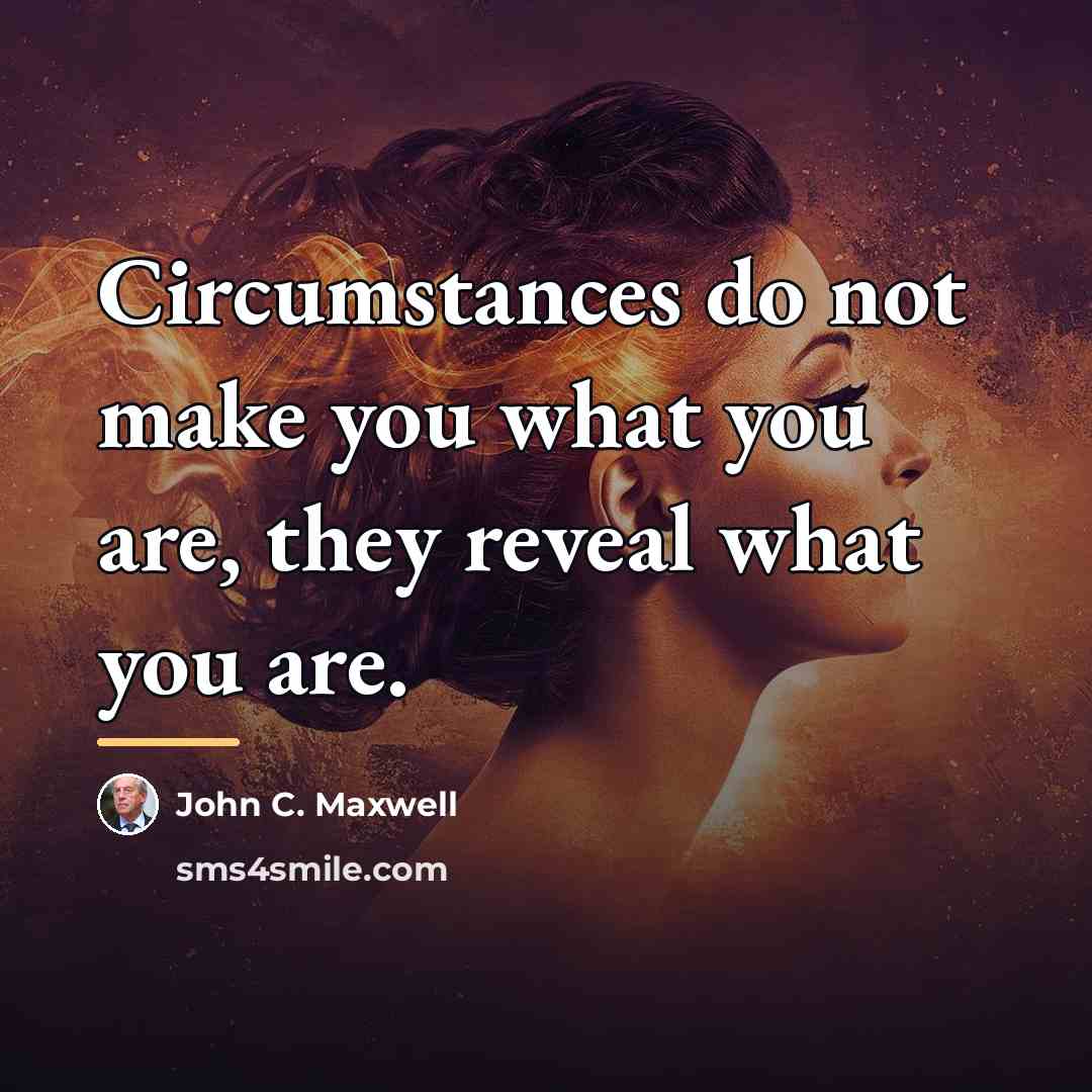 “Circumstances do not make you what you are, they reveal…” quote by John C. Maxwell