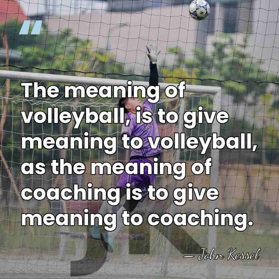 The meaning of volleyball, is to give meaning to volleyball, as the&hellip; - John Kessel