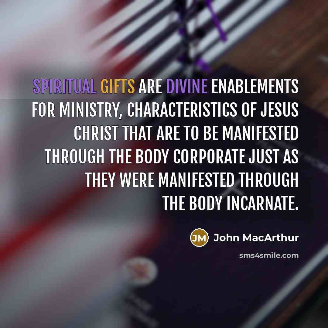 “Spiritual gifts are divine enablements for ministry, characteristics of Jesus…” quote by John Macarthur
