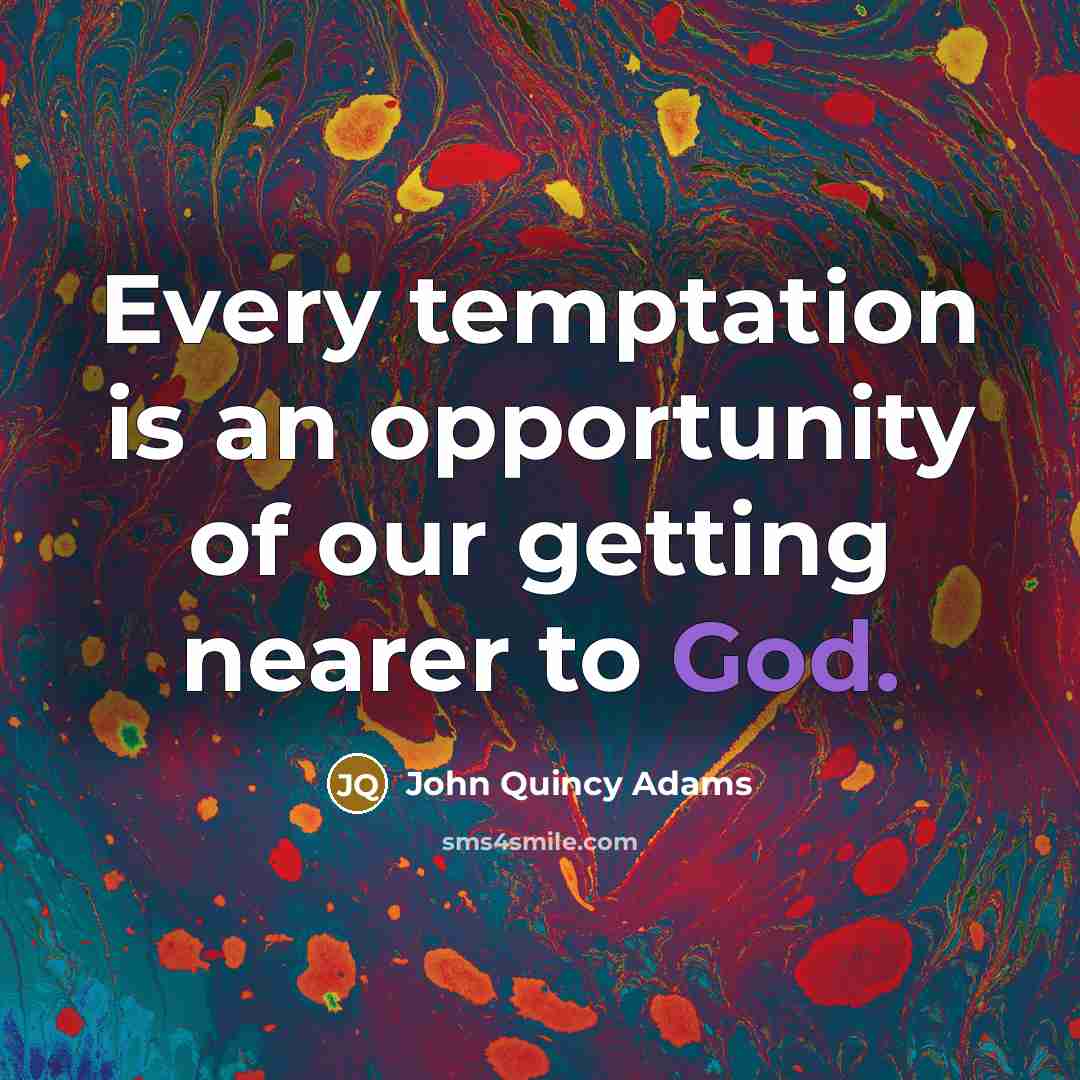 “Every temptation is an opportunity of our getting nearer to…” quote by John Quincy Adams