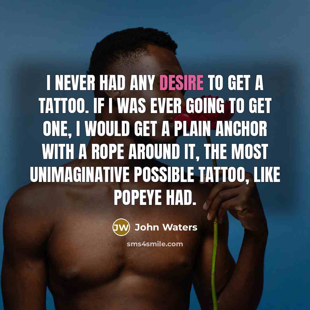 “I never had any desire to get a tattoo. If…” quote by John Waters