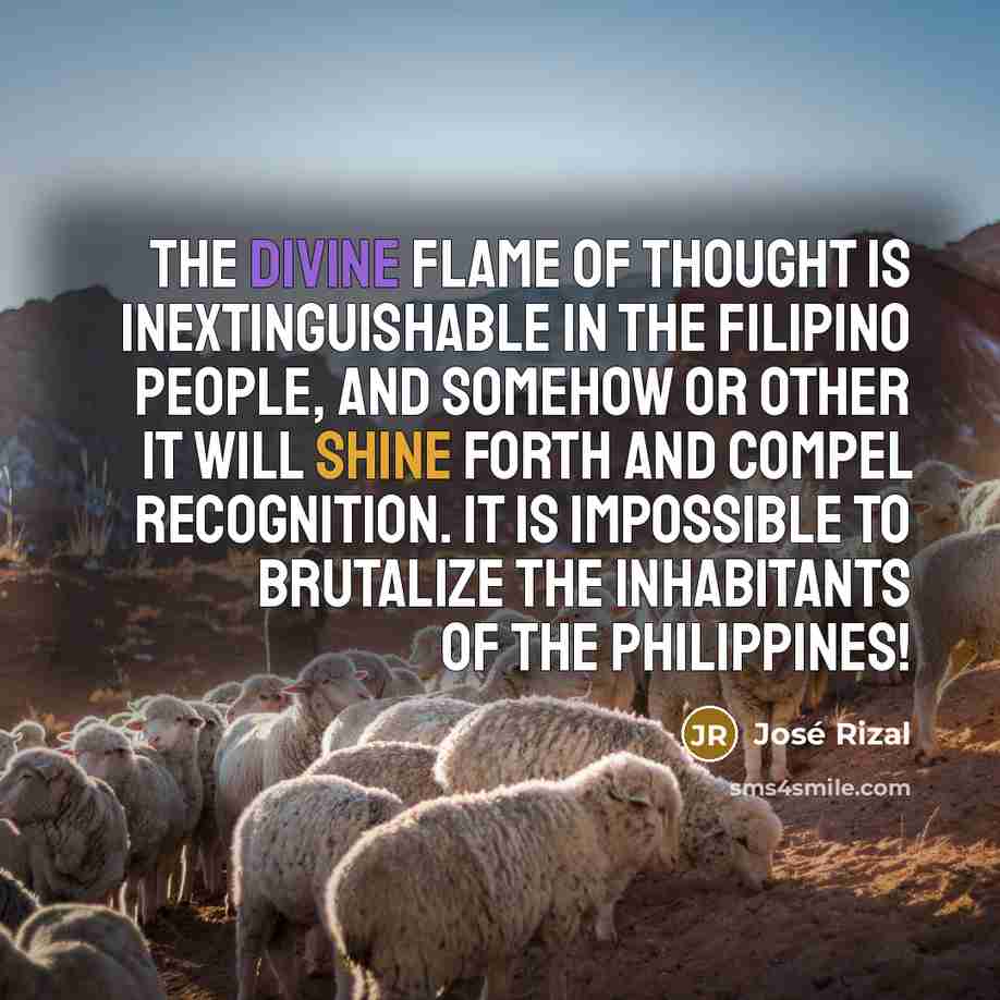 “The divine flame of thought is inextinguishable in the Filipino…” quote by Jose Rizal