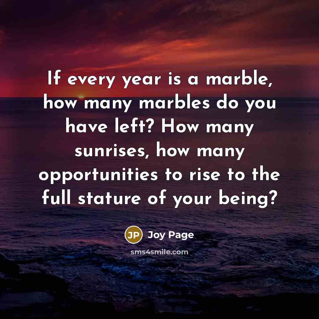 “If every year is a marble, how many marbles do…” quote by Joy Page