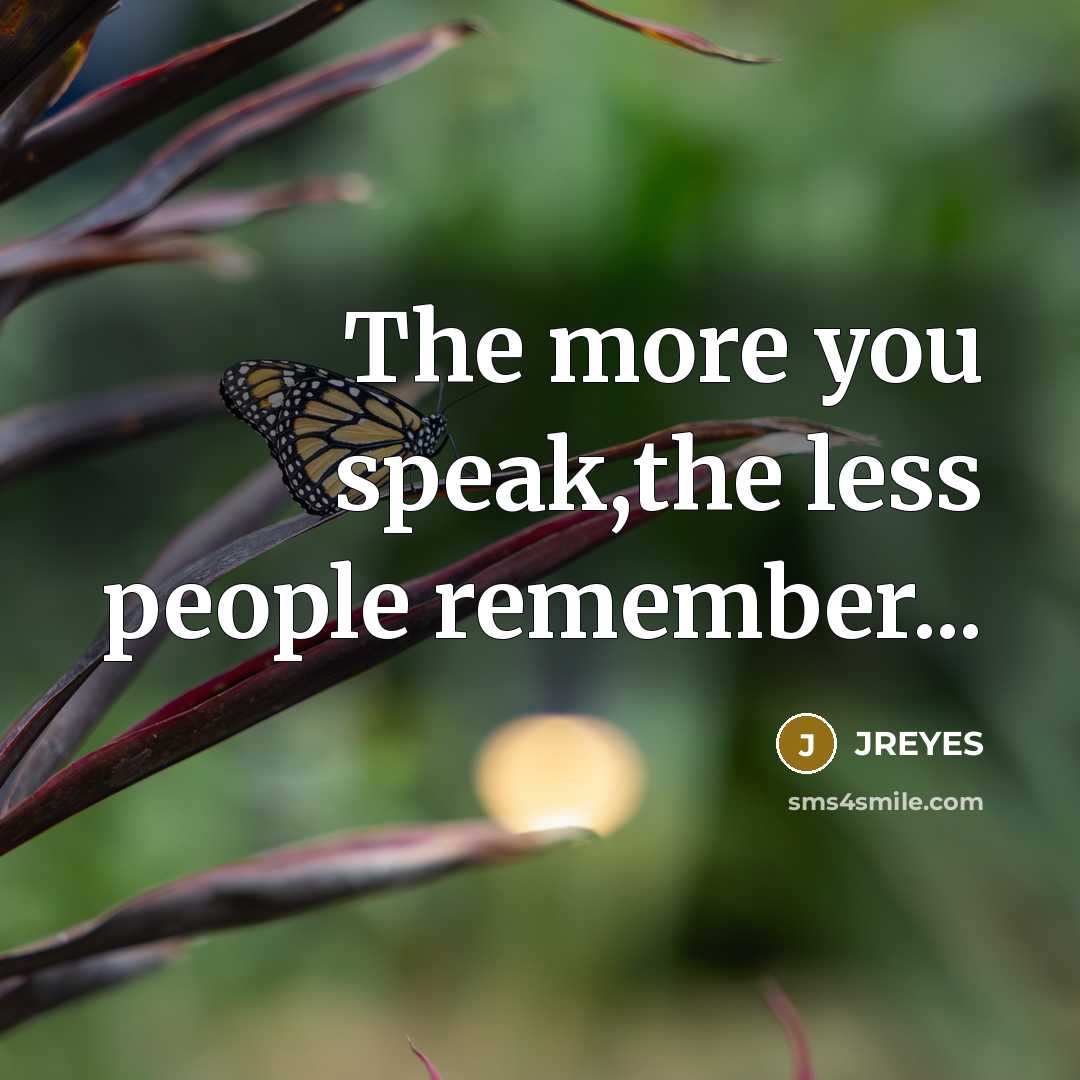 “The more you speak,the less people remember...…” quote by JREYES
