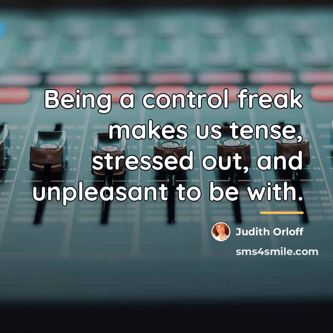 “Being a control freak makes us tense, stressed out, and…” quote by Judith Orloff