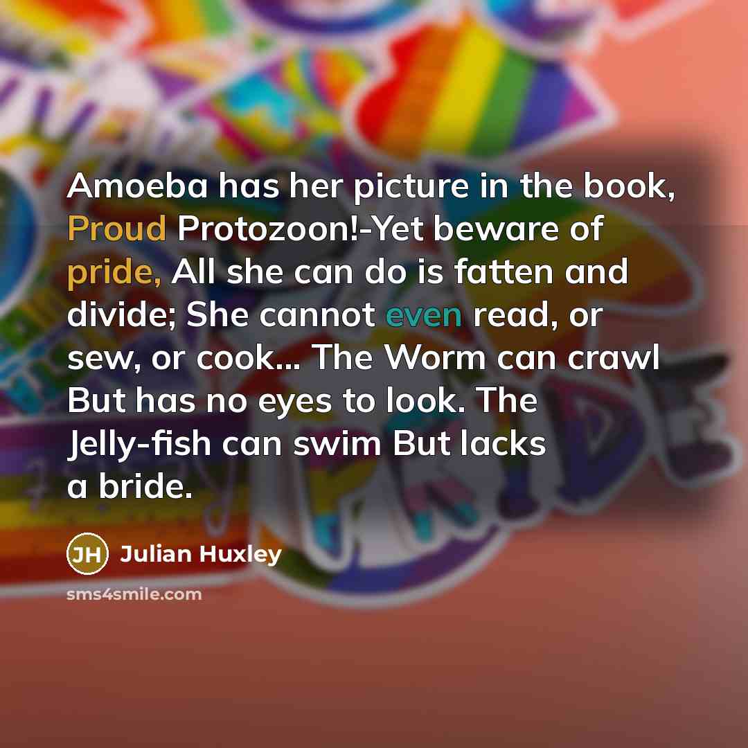 “Amoeba has her picture in the book, Proud Protozoon!-Yet beware…” quote by Julian Huxley