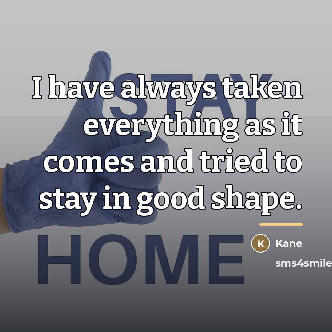 “I have always taken everything as it comes and tried…” quote by Kane