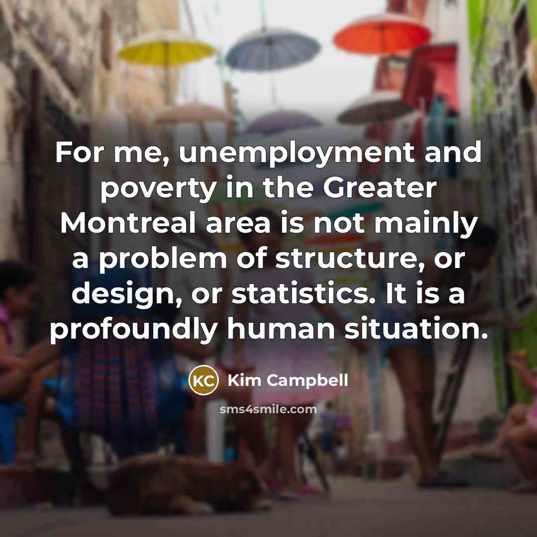 “For me, unemployment and poverty in the Greater Montreal area…” quote by Kim Campbell