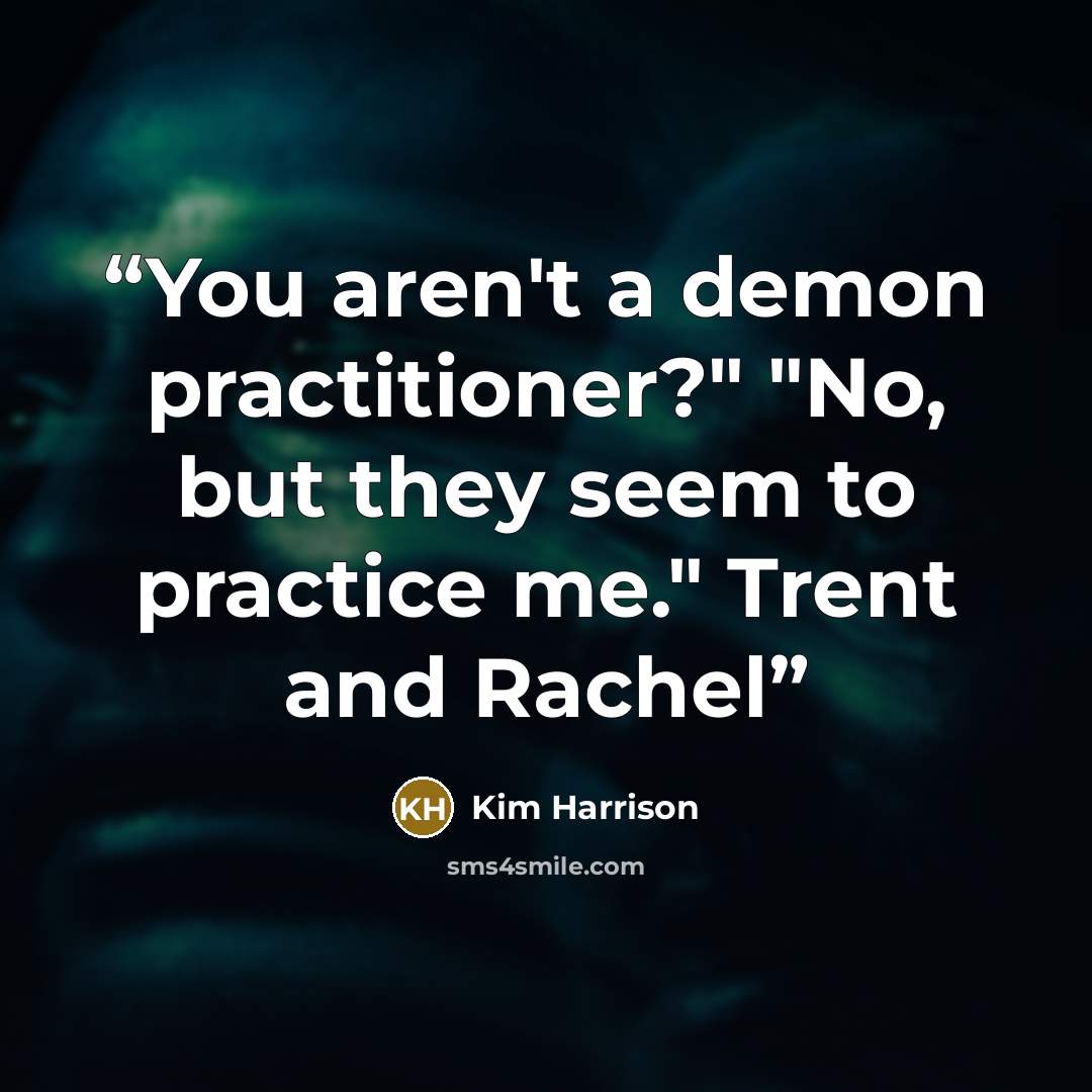 “You aren't a demon practitioner?" "No, but they seem to practice me." Trent and Rachel” quote by Kim Harrison