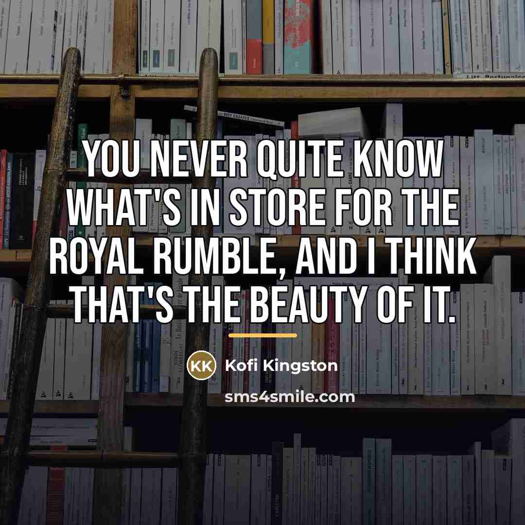 “You never quite know what's in store for the Royal…” quote by Kofi Kingston