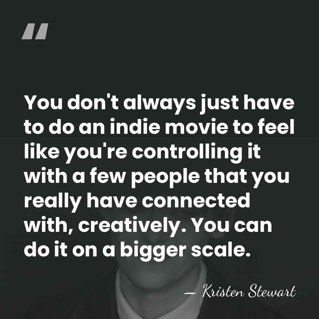 You don't always just have to do an indie movie to feel&hellip; - Kristen Stewart