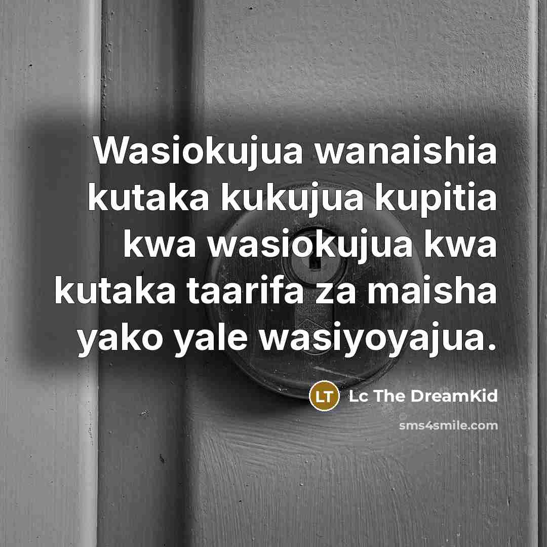 “Wasiokujua wanaishia kutaka kukujua kupitia kwa wasiokujua kwa kutaka taarifa za maisha yako yale wasiyoyajua.” quote by Lc The DreamKid