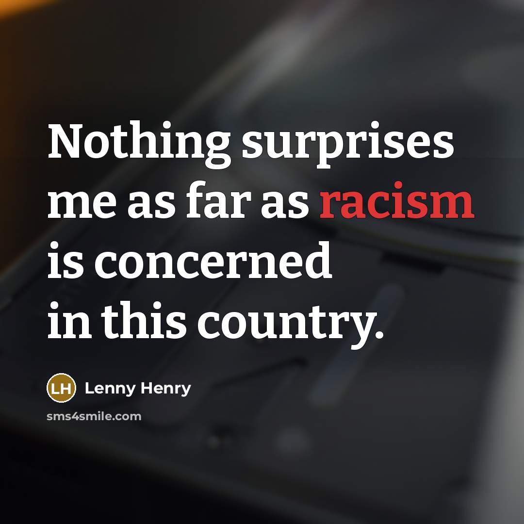 “Nothing surprises me as far as racism is concerned in…” quote by Lenny Henry