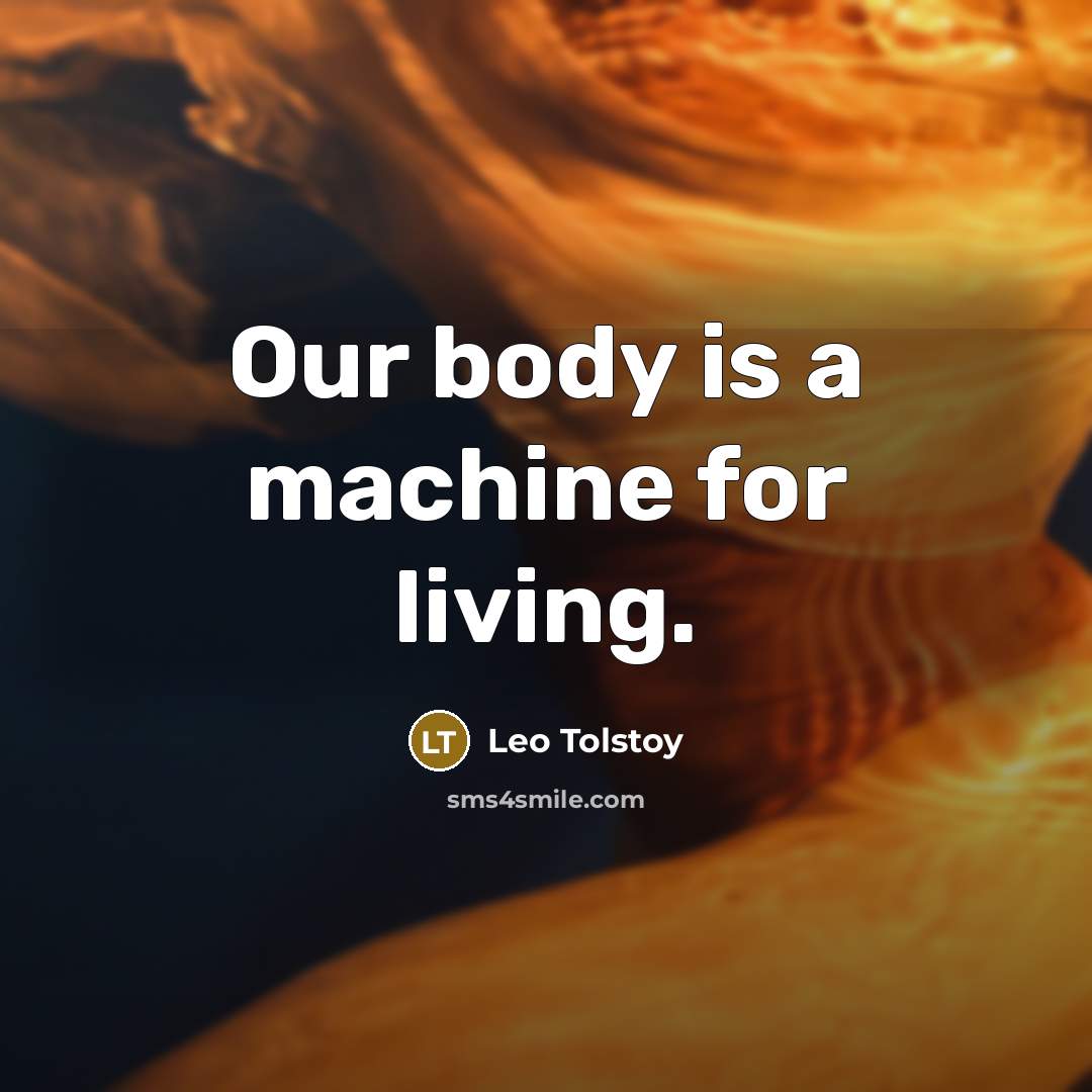 “Our body is a machine for living.…” quote by Leo Tolstoy