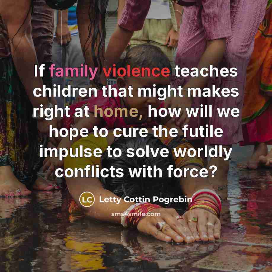 “If family violence teaches children that might makes right at…” quote by Letty Cottin Pogrebin
