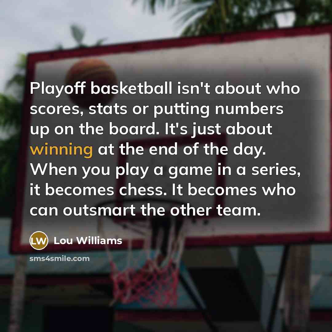 “Playoff basketball isn't about who scores, stats or putting numbers…” quote by Lou Williams