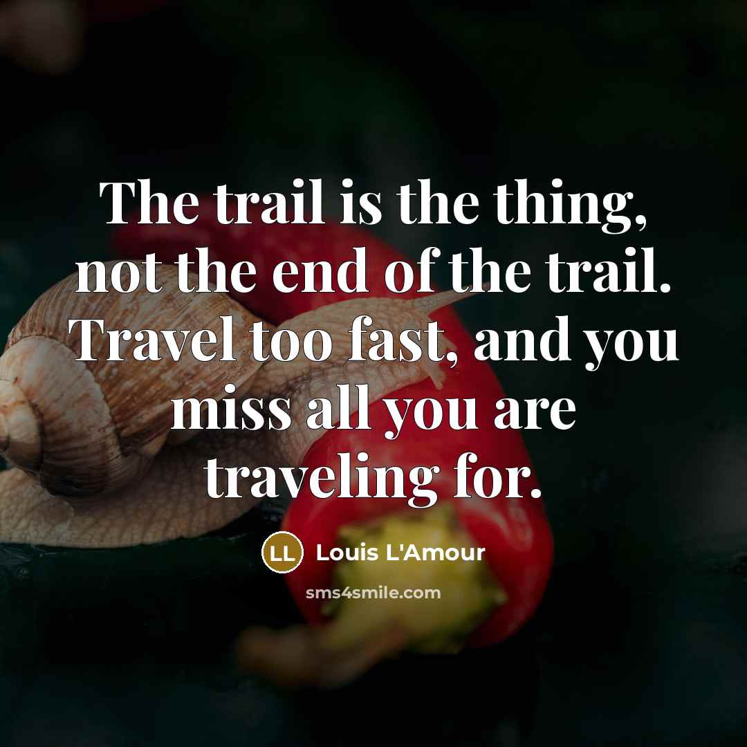 “The trail is the thing, not the end of the…” quote by Louis L'Amour