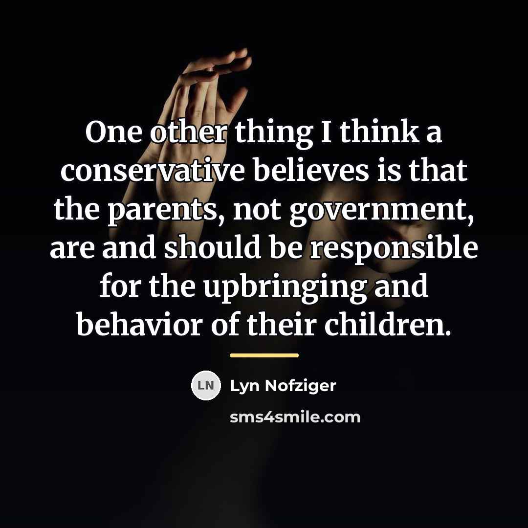 “One other thing I think a conservative believes is that…” quote by Lyn Nofziger