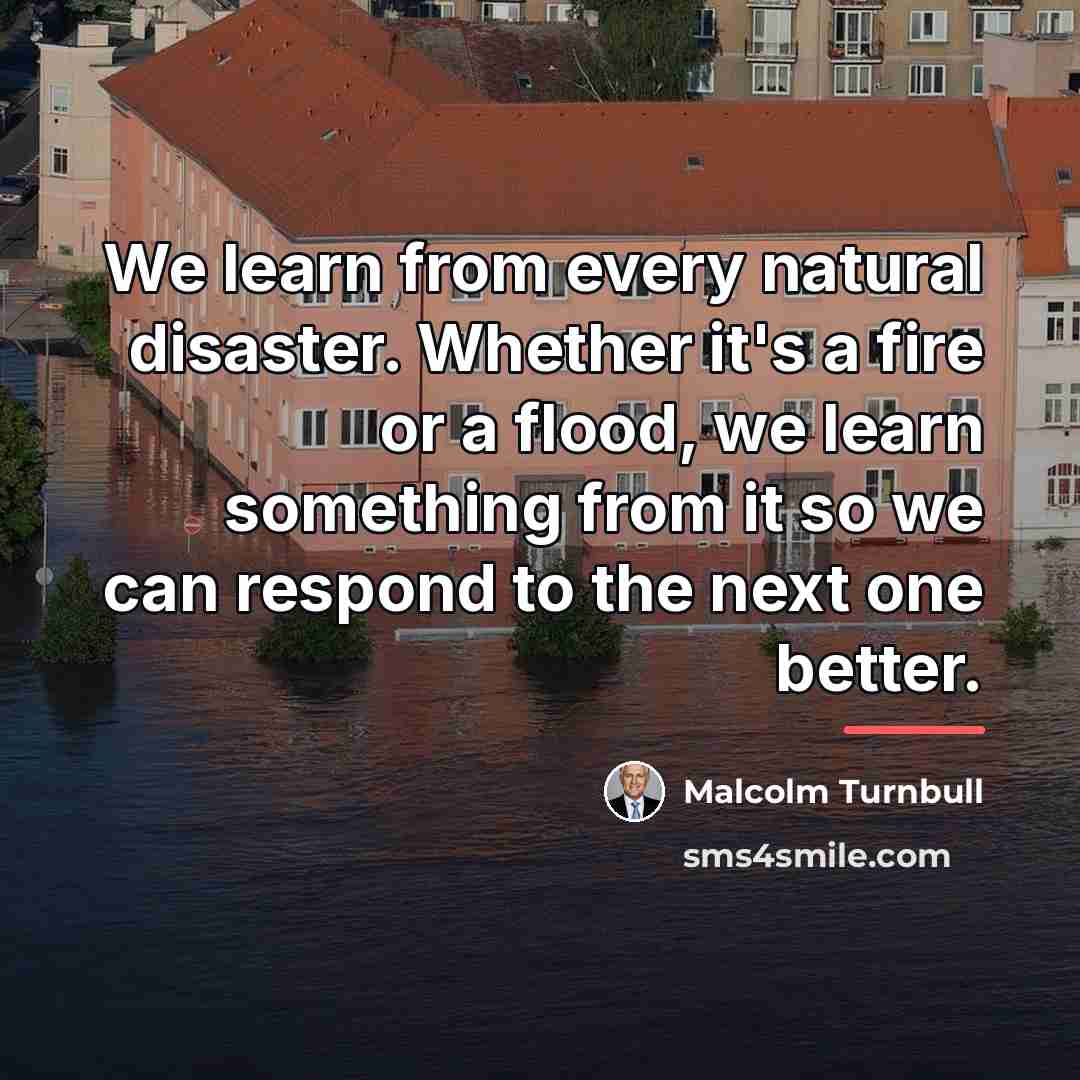 “We learn from every natural disaster. Whether it's a fire…” quote by Malcolm Turnbull
