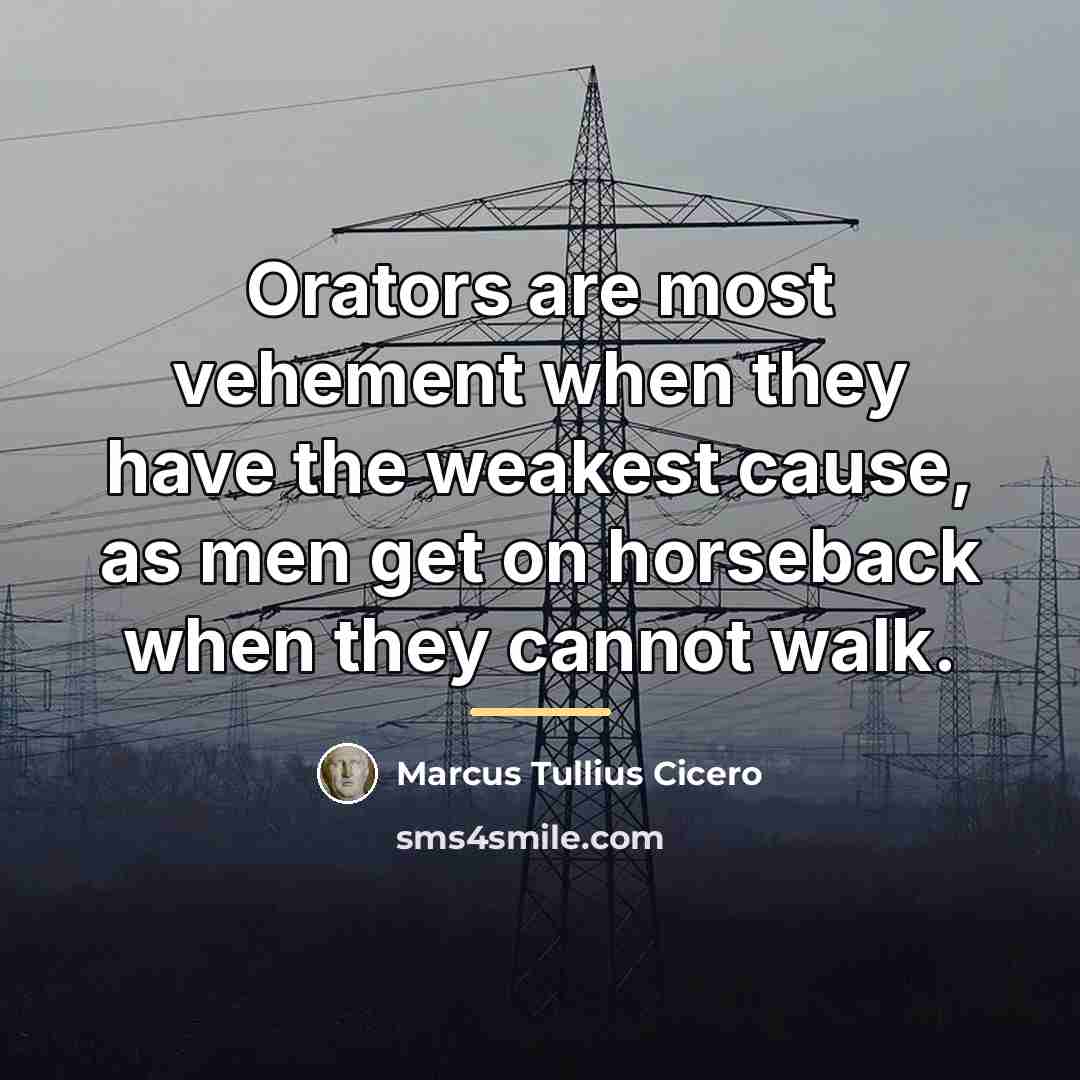 “Orators are most vehement when they have the weakest cause,…” quote by Marcus Tullius Cicero