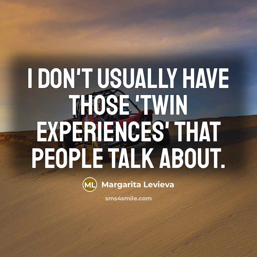 “I don't usually have those 'twin experiences' that people talk…” quote by Margarita Levieva