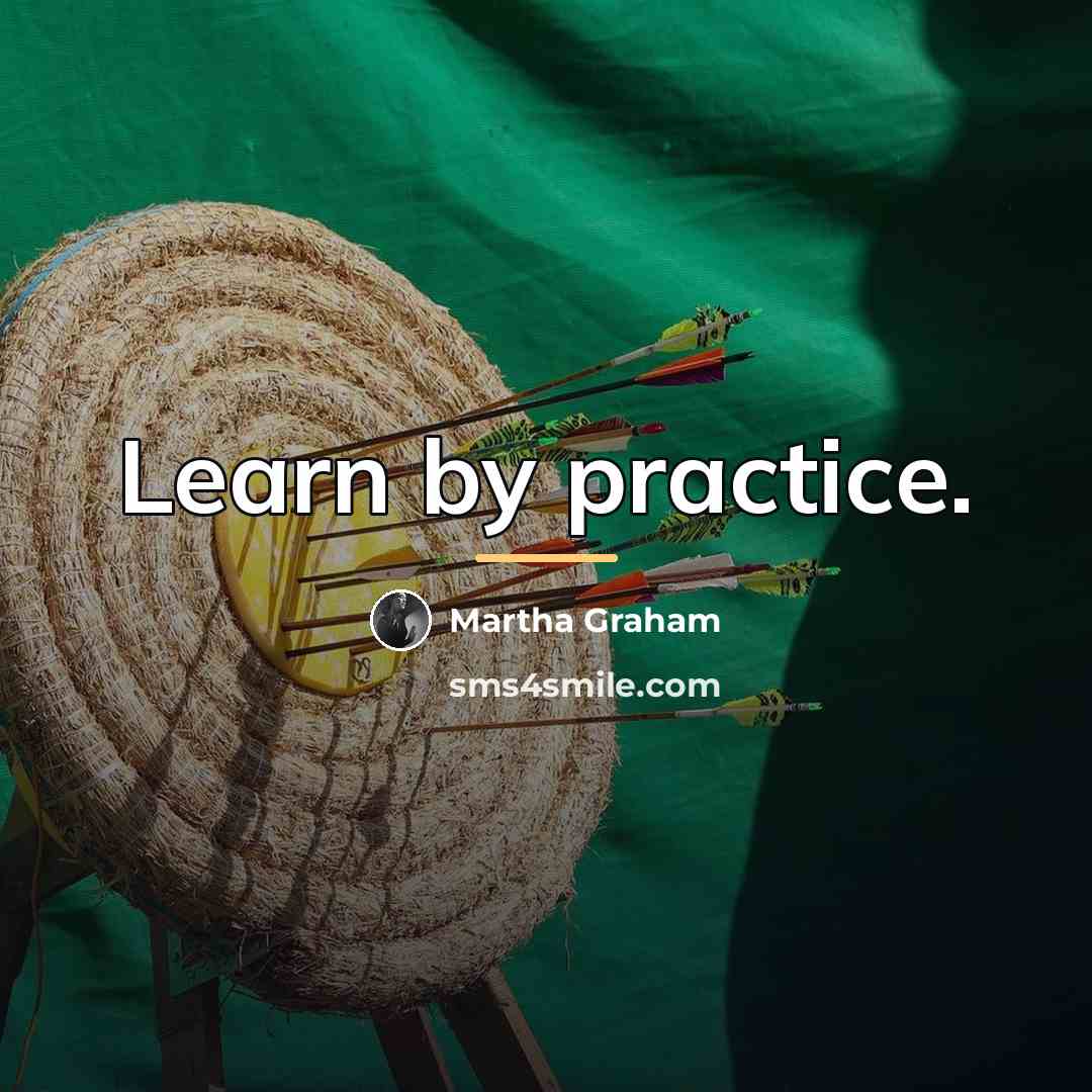 “Learn by practice.…” quote by Martha Graham