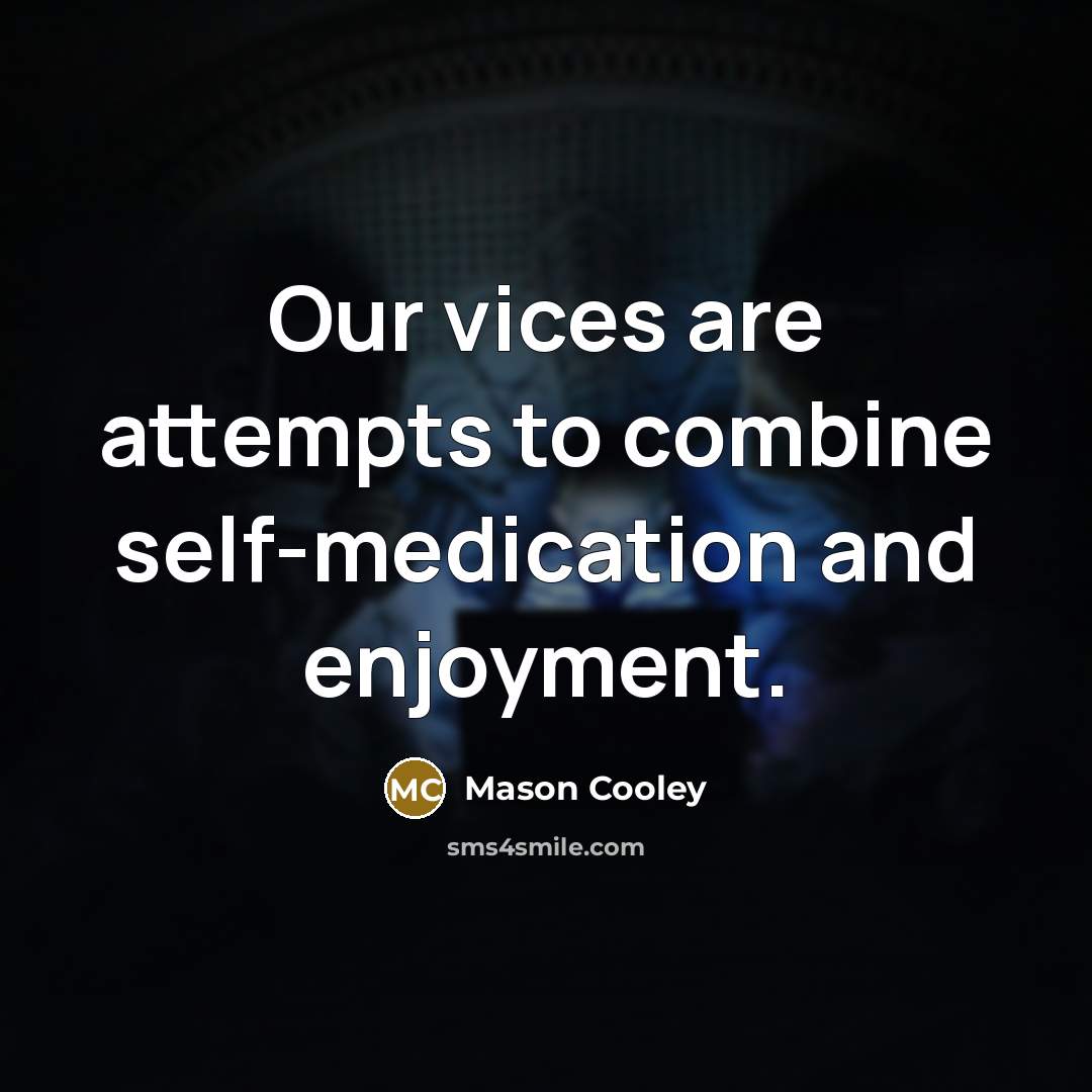“Our vices are attempts to combine self-medication and enjoyment.…” quote by Mason Cooley